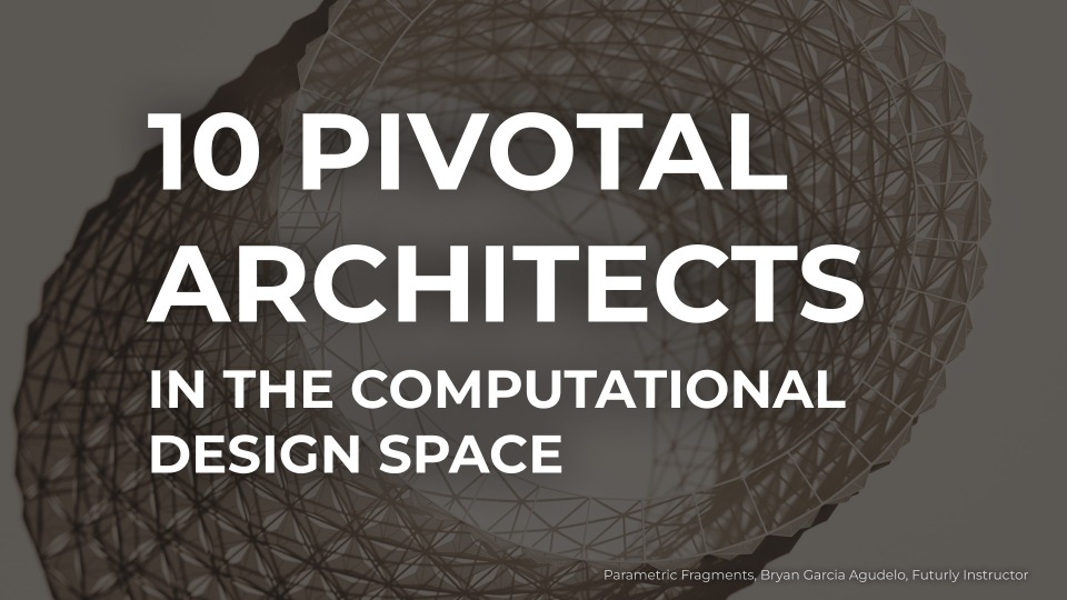 10 Pivotal Architects in Computational Design